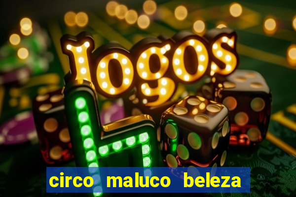 circo maluco beleza recife circo maluco